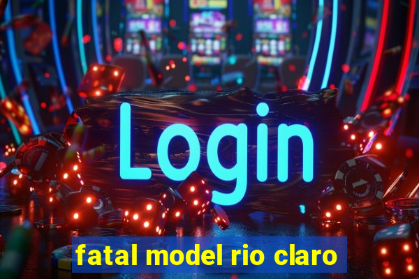 fatal model rio claro-sp